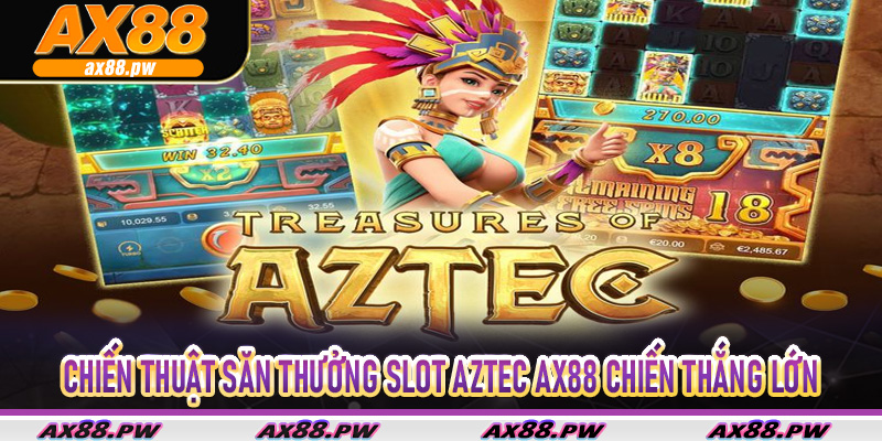 Chiến Thuật Săn Thưởng Slot Aztec Ax88 mang lại chiến thắng lớn