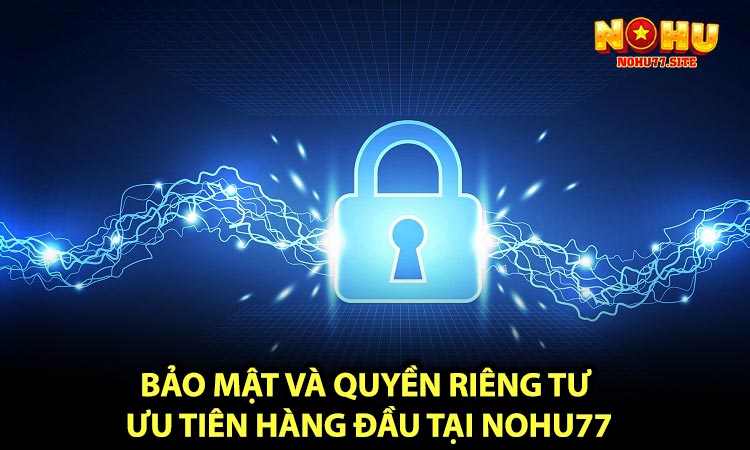 Bảo mật và quyền riêng tư – Ưu tiên hàng đầu tại NOHU77