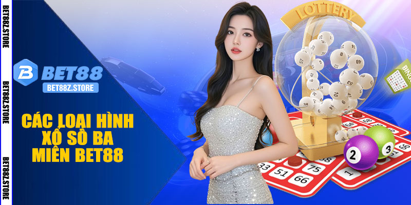 Các Loại Hình Xổ Số Ba Miền BET88
