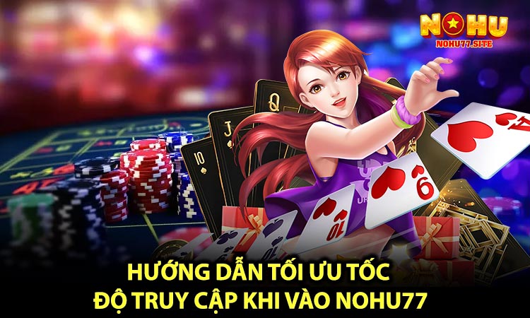 Hướng dẫn tối ưu tốc độ truy cập khi vào NOHU77