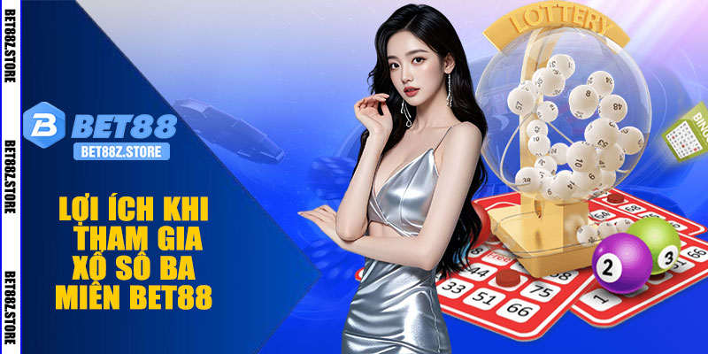 Lợi Ích Khi Tham Gia Xổ Số Ba Miền BET88