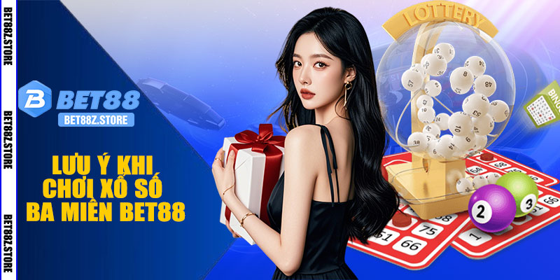 Lưu Ý Khi Chơi Xổ Số Ba Miền BET88