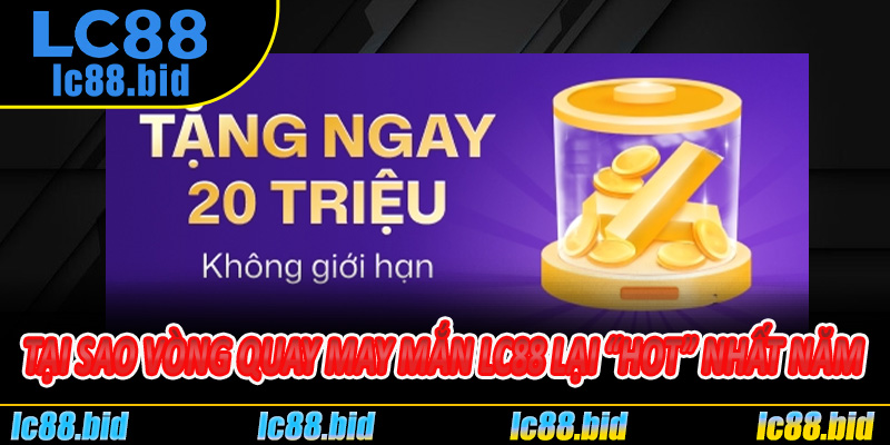 Tại sao Vòng Quay May Mắn LC88 lại “hot” nhất năm