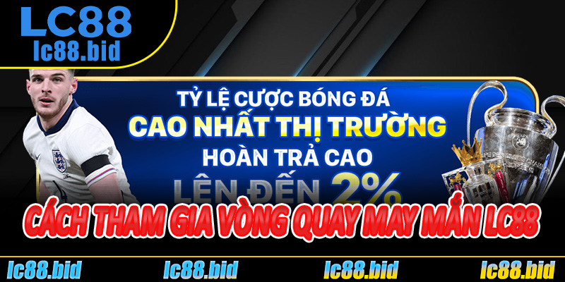 Cách tham gia Vòng Quay May Mắn LC88 nhanh chóng